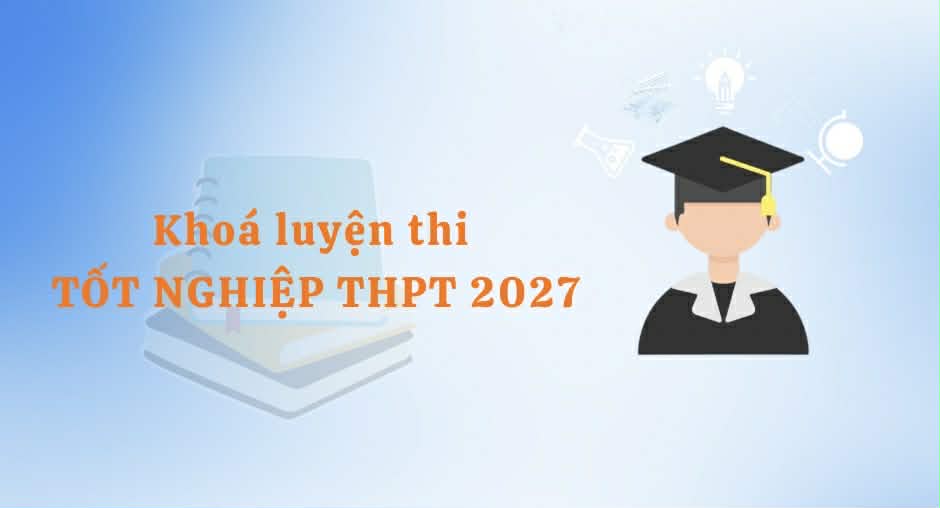 KHÓA LUYỆN THI TỐT NGHIỆP THPT 2027 MỤC TIÊU 8+,9+